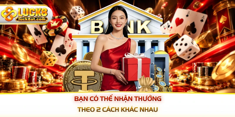 Bạn có thể nhận thưởng theo 2 cách khác nhau