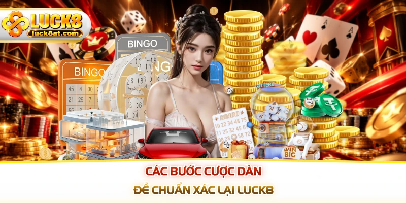 Các bước cược dàn đề chuẩn xác lại LUCK8