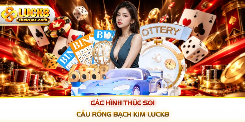 Các hình thức soi cầu rồng bạch kim LUCK8