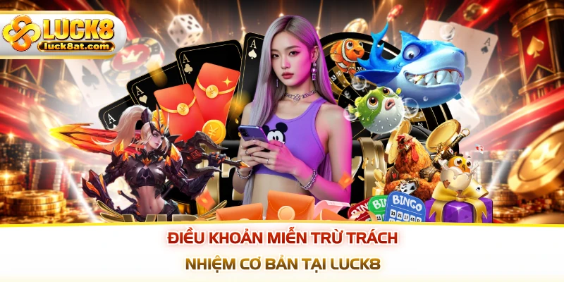 Điều khoản miễn trừ trách nhiệm cơ bản tại LUCK8