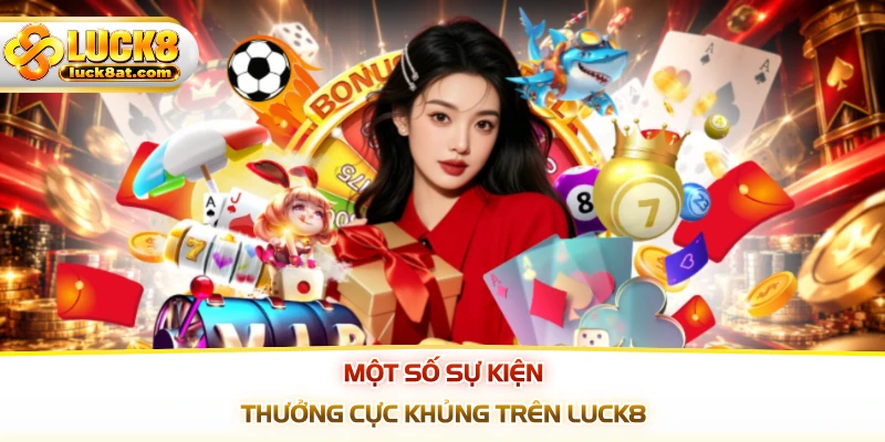 Một số sự kiện thưởng cực khủng trên LUCK8