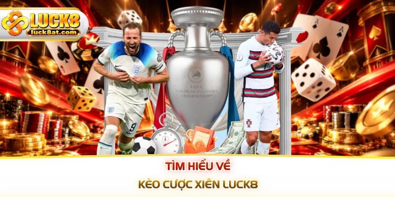 Tìm hiểu về kèo cược xiên LUCK8