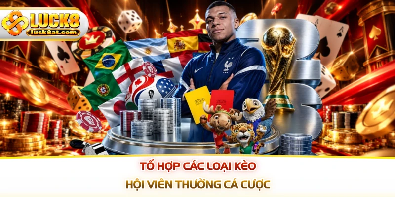 Tổ hợp các loại kèo hội viên thường cá cược