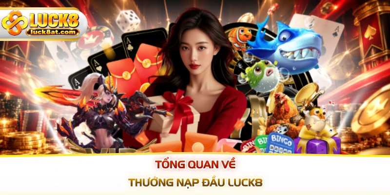 Tổng quan về thưởng nạp đầu LUCK8